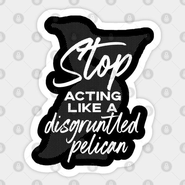 Stop Acting Like a Disgruntled Pelican - Schitt's Creek Sticker by YourGoods